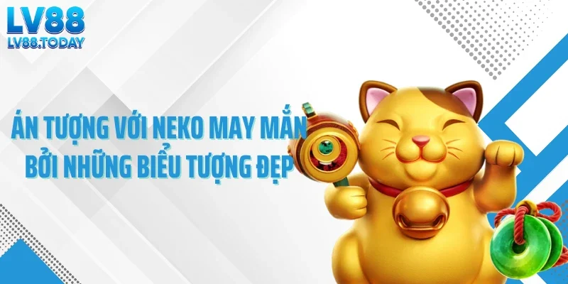 Án tượng với Neko may mắn bởi những biểu tượng đẹp