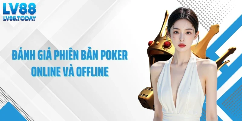 Đánh giá phiên bản poker online và offline