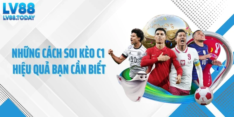 Những cách soi kèo C1 hiệu quả bạn cần biết
