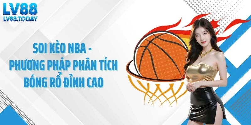 Soi Kèo NBA - Phương Pháp Phân Tích Bóng Rổ Đỉnh Cao