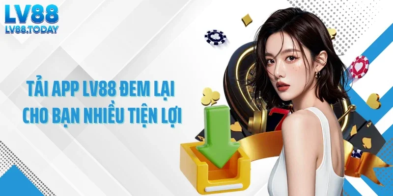 Tải app LV88 đem lại cho bạn nhiều tiện lợi
