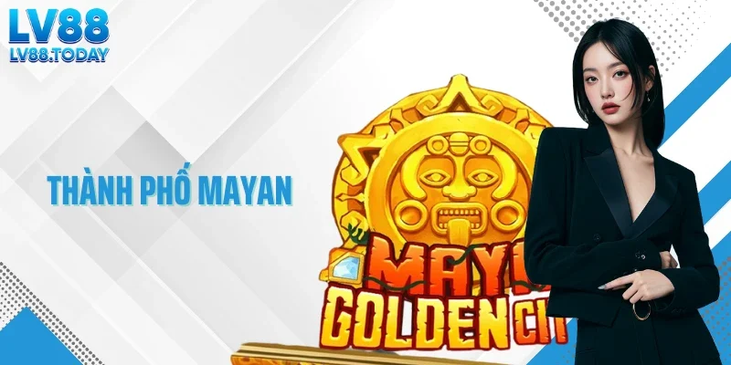 Thành Phố Mayan - Phong Cách Nổ Hũ Nền Văn Minh Cổ Đại