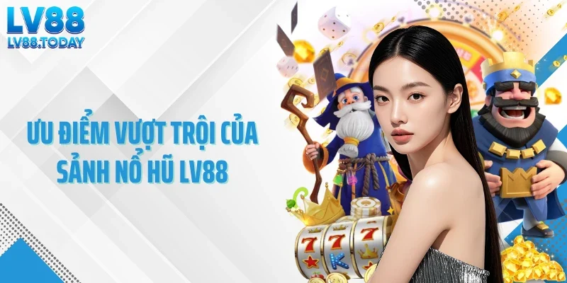 Ưu điểm vượt trội của sảnh nổ hũ LV88